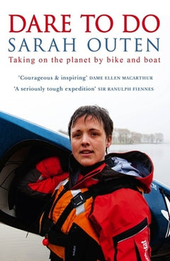 Dare to Do: Taking on the planet by bike and boat - Sarah Outen