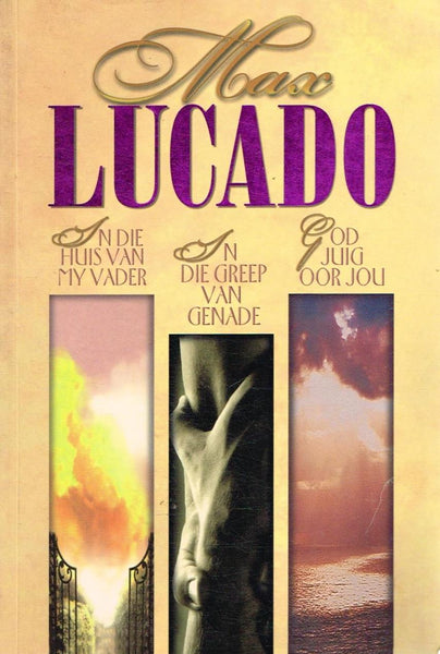 Max Lucado: In Ide Huis Van My Vader, In Die Greep Van Genade, God Juig Oor Jou Max Lucado