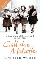 Call the Midwife A True Story of the East End in the 1950s Jennifer Worth