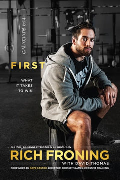 First: What it Takes to Win - Rich Froning