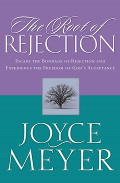 The Root of Rejection: Escape the Bondage of Rejection and Experience the Freedom of God's Acceptance - Joyce Meyer