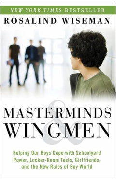 Masterminds and Wingmen: Helping Our Boys Cope with Schoolyard Power, Locker-Room Tests, Girlfriends - Rosalind Wiseman