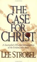 The Case for Christ A Journalist's Personal Investigation of the Evidence for Jesus Lee Strobel