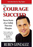 The courage to succeed Ruben Gonzalez