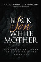 Black Son White Mother: Unleashing the Power of Diversity in the Workplace Charlie Masala & Gail Vermeulen