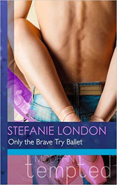 Only the Brave Try Ballet (Mills & Boon Modern Tempted) London, Stefanie