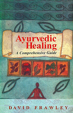 Ayurvedic Healing: A Comprehensive Guide - David Frawley