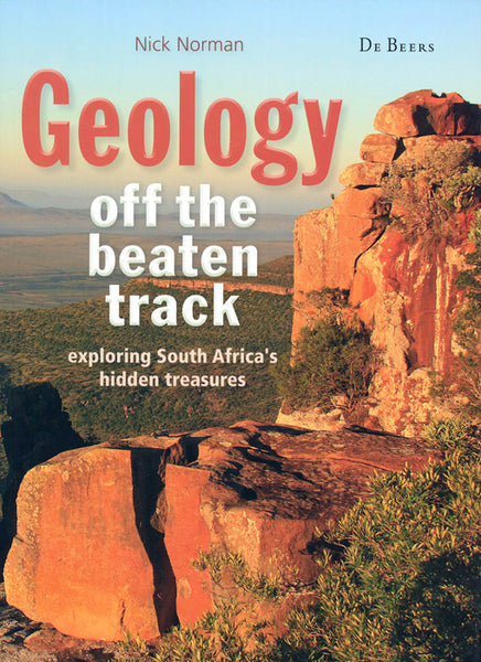 Geology Off the Beaten Track: Exploring South Africa's Hidden Treasures - Nick Norman