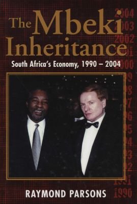 The Mbeki Inheritance: South Africa's Economy, 1990 - 2004 Raymond Parsons