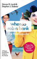 When to Rob a Bank: A Rogue Economist's Guide to the World - Steven D. Levitt & Stephen J. Dubner