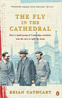 The Fly in the Cathedral How a Small Group of Cambridge Scientists Won the Race to Split the Atom Brian Cathcart