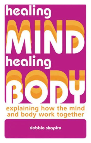 Healing Mind, Healing Body: Explaining How the Mind and Body Work Together - Debbie Shapiro