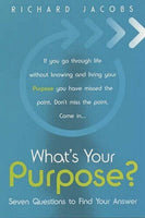 What's Your Purpose? Seven Questions to Find Your Answer Richard Jacobs