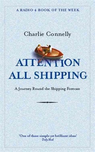 Attention All Shipping: A Journey Round the Shipping Forecast Charlie Connelly