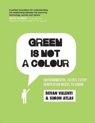 Green is Not a Colour Environmental Issues Every Generation Needs to Know Devan Valenti & Simon Atlas