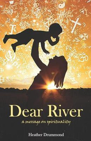 Dear River: A Message on Spirituality Heather Drummond