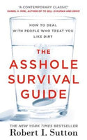 The Asshole Survival Guide How to Deal with People Who Treat You Like Dirt Robert I. Sutton