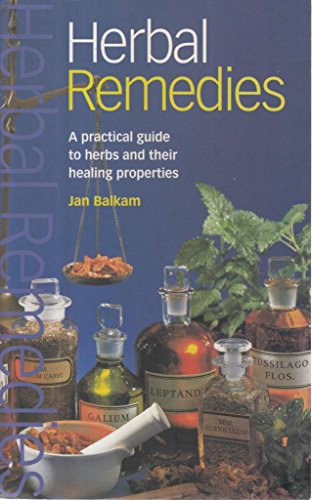 Herbal Remedies: A Practical Guide to Herbas and Their Healing Properties Jan Balkam