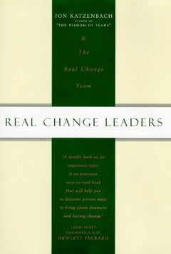 Real Change Leaders How You Can Create Growth and High Performance at Your Company Jon R. Katzenbach