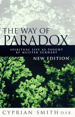 The Way of Paradox Spiritual Life as Taught by Meister Eckhart Cyprian Smith
