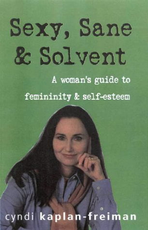 Sexy, Sane and Solvent: A Women's Guide to Femminity and Self-esteem Cyndi Kaplan