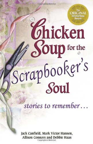 Chicken Soup for the Scrapbooker's Soul Stories to Remember ... Jack Canfield
