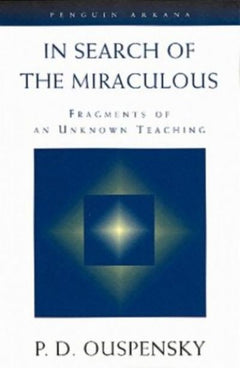 In Search of the Miraculous: Fragments of An Unknown Teaching P D Ouspensky