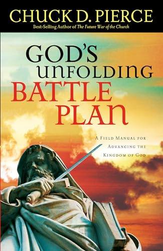 God's Unfolding Battle Plan: A Field Manual for Advancing the Kingdom of God - Chuck D. Pierce