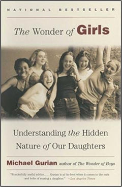 The Wonder of Girls Understanding the Hidden Nature of Our Daughters Michael Gurian