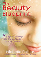 The Beauty Blueprint: 8 Steps to Building the Life and Look of Your Dreams Michelle Phillips