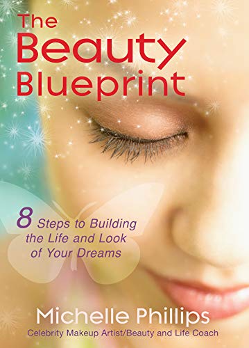 The Beauty Blueprint: 8 Steps to Building the Life and Look of Your Dreams Michelle Phillips