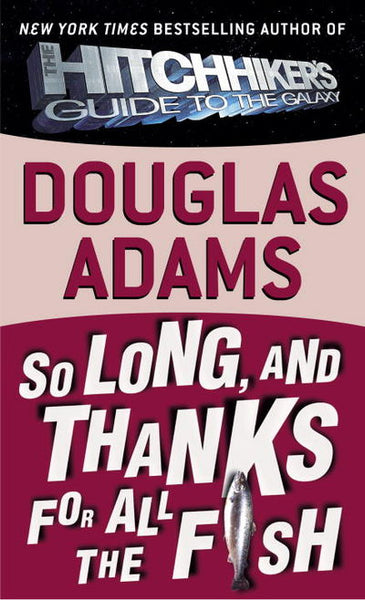 So Long, and Thanks for All the Fish Douglas Adams