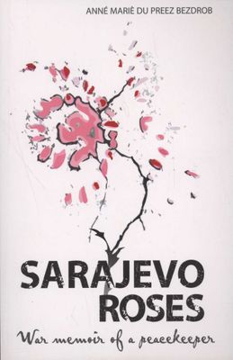 Sarajevo Roses: War Memoir of a Peacekeeper Anne Marie du Preez Bezdrob