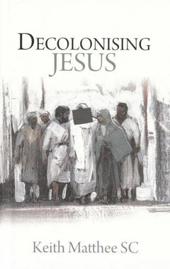 Decolonising Jesus Keith Matthee SC