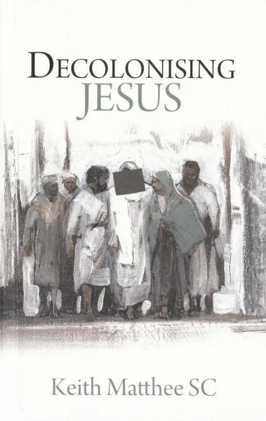 Decolonising Jesus Keith Matthee SC