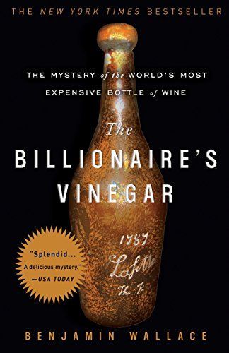 The Billionaire's Vinegar: The Mystery of the World's Most Expensive Bottle of Wine Wallace, Benjamin