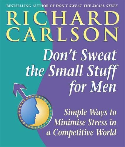 Don't Sweat the Small Stuff for Men : Simple Ways to Minimize Stress in a Competitive World Carlson, Richard