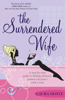 The Surrendered Wife A Practical Guide for Finding Intimacy, Passion and Peace with a Man Laura Doyle