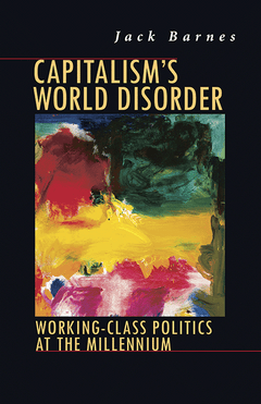 Capitalism's World Disorder Working-class Politics at the Millennium Jack Barnes