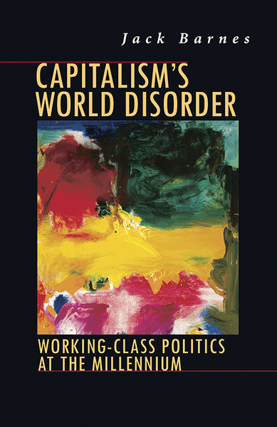 Capitalism's World Disorder Working-class Politics at the Millennium Jack Barnes