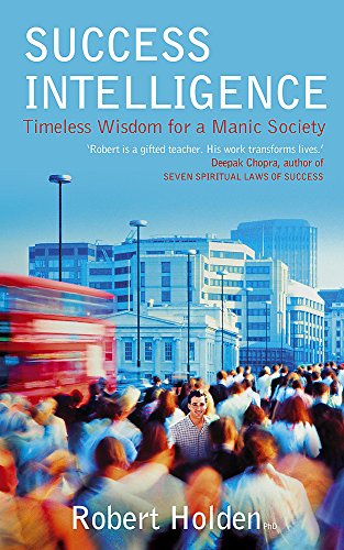 Success Intelligence: Timeless Wisdom for a Manic Society Robert Holden