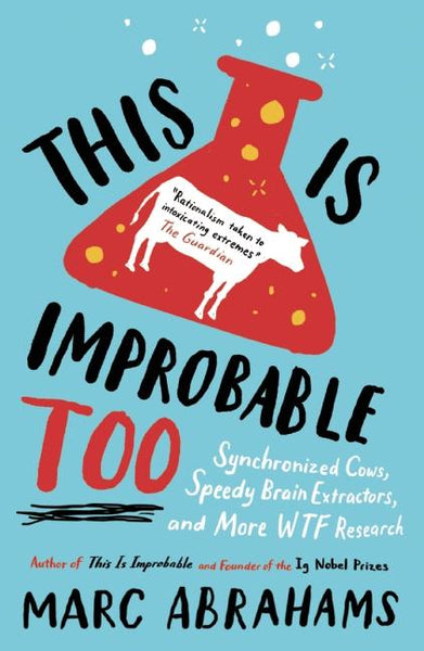 This is Improbable Too: Synchronized Cows, Speedy Brain Extractors and More WTF Research - Marc Abrahams