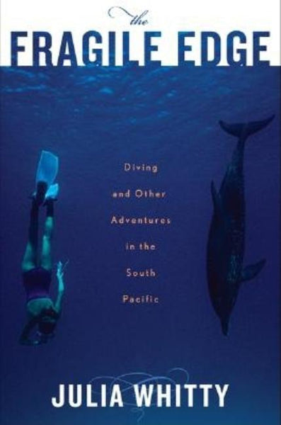 The Fragile Edge: Diving and Other Adventures in the South Pacific - Julia Whitty