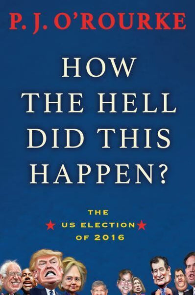 How the Hell Did This Happen? - P. J. O'Rourke