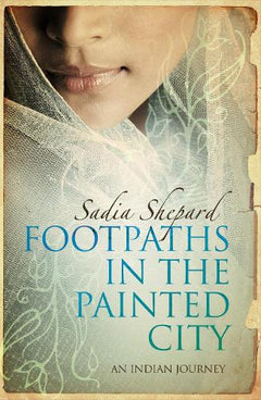 Footpaths in the Painted City Sadia Shepard