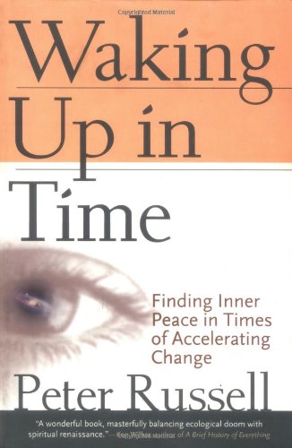 Waking Up in Time Finding Inner Peace in Times of Accelerating Change Peter Russell