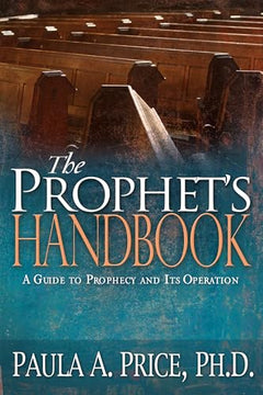 The Prophet's Handbook: A Guide to Prophecy and Its Operation - Paula A. Price
