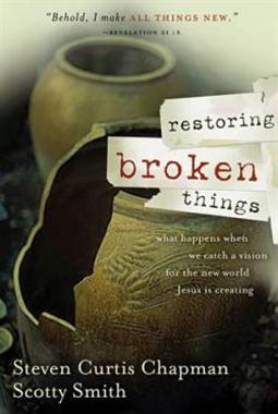 Restoring Broken Things: What Happens When We Catch a Vision of the New World Jesus Is Creating - Steven Curtis Chapman