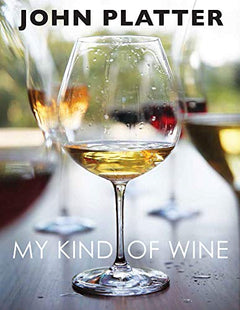 My Kind of Wine: People, Places, Food and Stories - John Platter