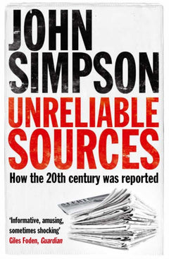 Unreliable Sources: How the 20th Century Was Reported John Simpson